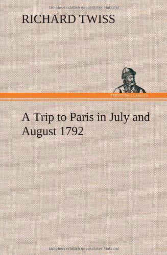 Cover for Richard Twiss · A Trip to Paris in July and August 1792 (Hardcover Book) (2012)