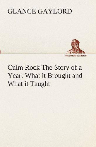 Cover for Glance Gaylord · Culm Rock the Story of a Year: What It Brought and What It Taught (Tredition Classics) (Paperback Book) (2013)