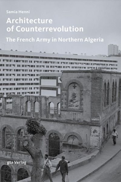 Samia Henni · Architecture of Counterrevolution: The French Army in Northern Algeria (Paperback Book) (2018)