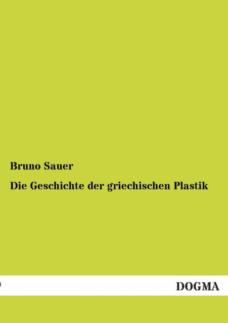 Cover for Bruno Sauer · Die Geschichte Der Griechischen Plastik (Paperback Book) [German edition] (2012)