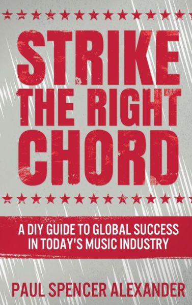 Cover for Paul Spencer Alexander · Strike The Right Chord: A DIY Guide to Global Success in Today's Music Industry (Hardcover Book) [Large type / large print edition] (2021)
