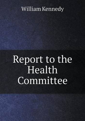 Cover for William Kennedy · Report to the Health Committee (Paperback Book) (2013)