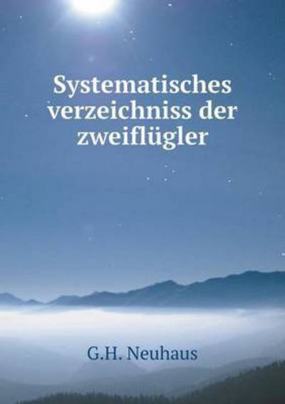 Cover for G H Neuhaus · Systematisches Verzeichniss Der Zweiflugler (Taschenbuch) (2015)