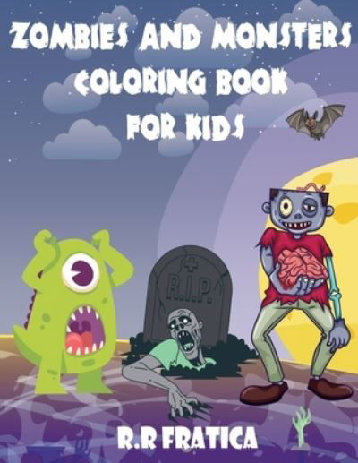 Cover for R R Fratica · Zombies and monsters coloring book for kids: A wonderful book with cute, funny illustrations of monsters and zombies, Cute and Creepy Creatures for kids to color (Paperback Book) (2021)