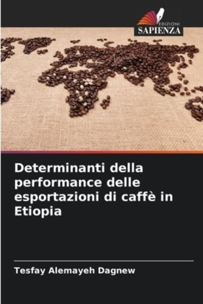 Cover for Tesfay Alemayeh Dagnew · Determinanti della performance delle esportazioni di caffe in Etiopia (Taschenbuch) (2021)