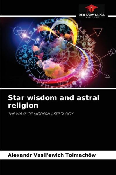 Cover for Alexandr Vasil'ewich Tolmachoew · Star wisdom and astral religion (Paperback Book) (2021)