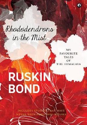 Cover for Ruskin Bond · Rhododendrons in the Mist: My Favourite Tales of the Himalaya (Hardcover Book) (2019)