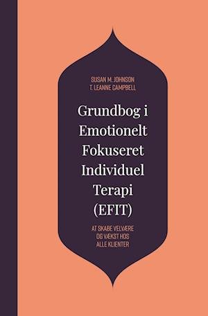 Cover for Susan M. Johnson &amp; T. Leanne Campbell · Grundbog i Emotionelt Fokuseret Individuel Terapi (EFIT) (Hardcover bog) [1. udgave] (2023)