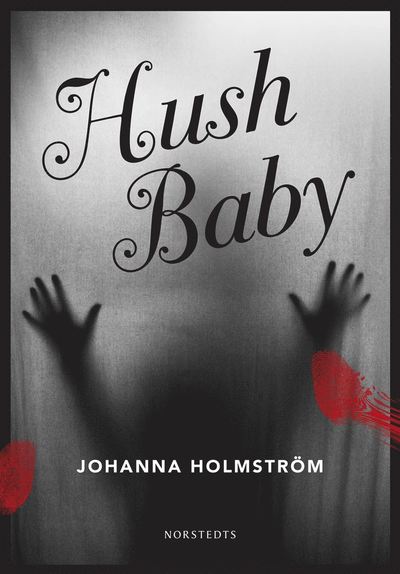 Hush baby - Johanna Holmström - Books - Norstedts - 9789113068763 - April 23, 2015