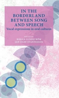 In the Borderland Between Song and Speech: Vocal Expressions in Oral Cultures - Lund University Press (Hardcover Book) (2022)