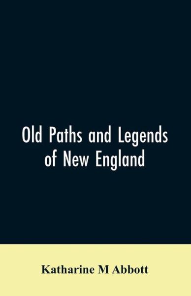Cover for Katharine M Abbott · Old paths and legends of New England (Paperback Bog) (2019)