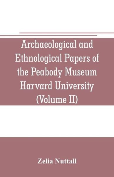 Cover for Zelia Nuttall · Archaeological and Ethnological Papers of the Peabody Museum Harvard University (Volume II) (Paperback Book) (2019)