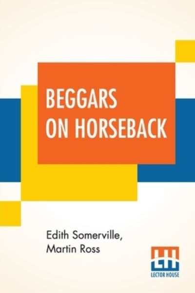 Beggars On Horseback - Edith Somerville - Books - Lector House - 9789354203763 - June 5, 2021