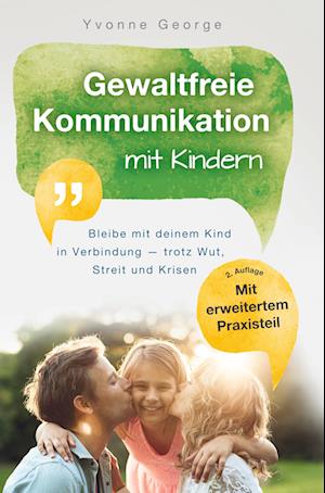 Cover for Yvonne George · Gewaltfreie Kommunikation mit Kindern: Bleibe mit deinem Kind in Verbindung - trotz Wut, Streit und Krisen (Hardcover Book) (2020)
