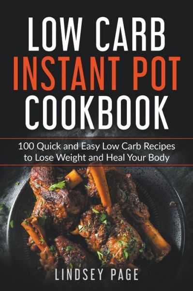 Low Carb Instant Pot Cookbook: 100 Quick and Easy Low Carb Recipes to Lose Weight and Heal Your Body - Lindsey Page - Books - Lindsey Page - 9798201680763 - December 10, 2021