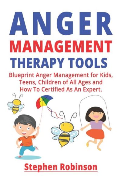 Cover for Stephen Robinson · Anger Management Therapy Tools: Blueprint Anger Management for Kids, Teens, Children of All Ages and How To Certified As An Expert (Paperback Book) (2022)