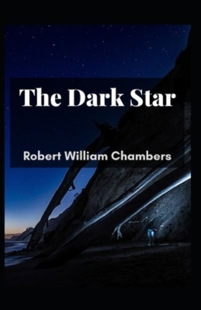 Cover for Robert William Chambers · The Dark Star: Robert William Chambers (Short story, Horror fiction, Short story collection, Occult Fiction, Fantastic) [Annotated] (Taschenbuch) (2021)