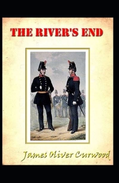 Cover for James Oliver Curwood · The River's End: James Oliver Curwood (Classics, Literature, Westerns) [Annotated] (Paperback Book) (2021)