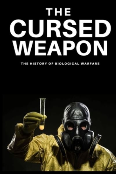 Cover for Navneet Kumar · The Cursed Weapon: The history of biological warfare (Paperback Book) (2021)