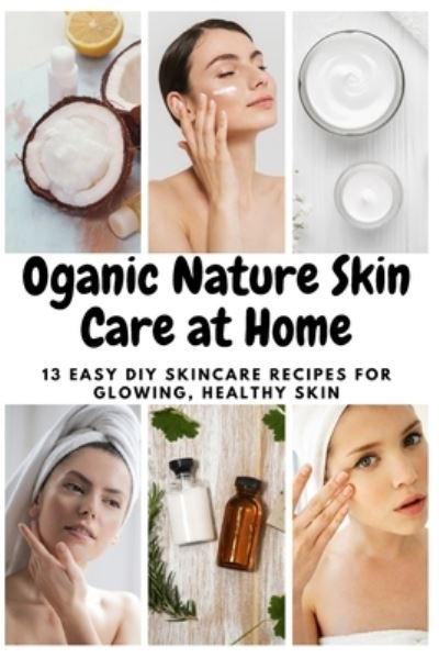 Oganic Nature Skin Care at Home - Joan Anderson - Books - Independently Published - 9798583492763 - December 18, 2020