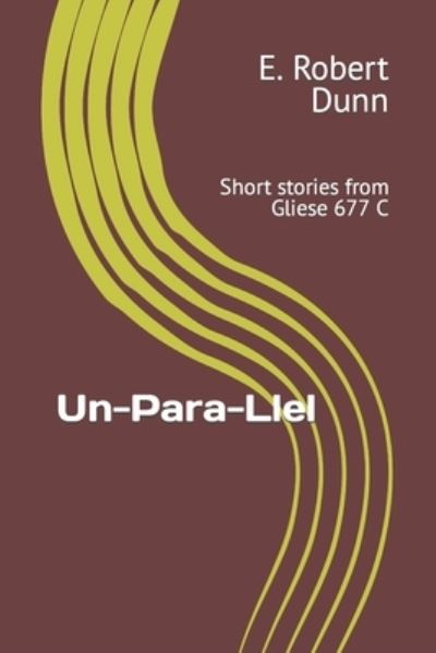 Un_Para_Llel - E Robert Dunn - Books - Independently Published - 9798595880763 - January 19, 2021