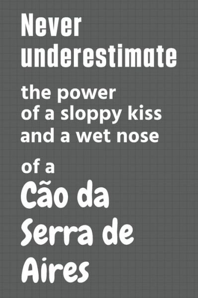 Never underestimate the power of a sloppy kiss and a wet nose of a Cao da Serra de Aires - Wowpooch Press - Boeken - Independently Published - 9798612655763 - 11 februari 2020