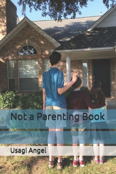 Not a Parenting Book - Usagi Angel - Kirjat - Independently Published - 9798635061763 - sunnuntai 23. elokuuta 2020
