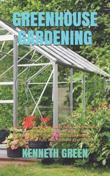 Greenhouse Gardening - Kenneth Green - Livros - Independently Published - 9798663736763 - 4 de julho de 2020
