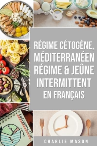 Cover for Charlie Mason · Regime Cetogene, Mediterraneen Regime &amp; Jeune Intermittent En Francais (Paperback Book) (2021)