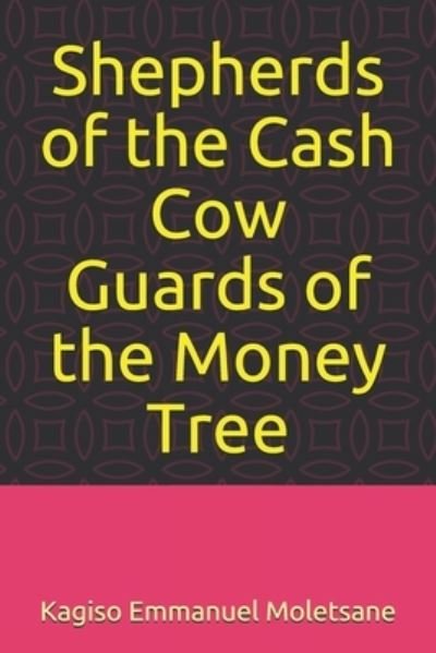 Cover for Kagiso Emmanuel Moletsane · Shepherds of the Cash Cow, Guards of the Money tree. (Paperback Book) (2021)