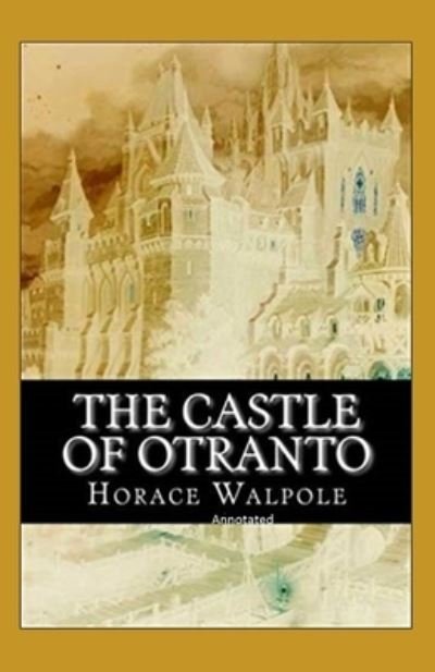 The Castle of Otranto Annotated - Horace Walpole - Bøger - Independently Published - 9798735332763 - 9. april 2021