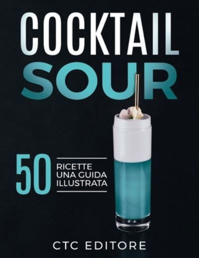 Cover for Ctc Editore · Cocktail Sour: 50 ricette. Una guida ILLUSTRATA (Taschenbuch) (2021)