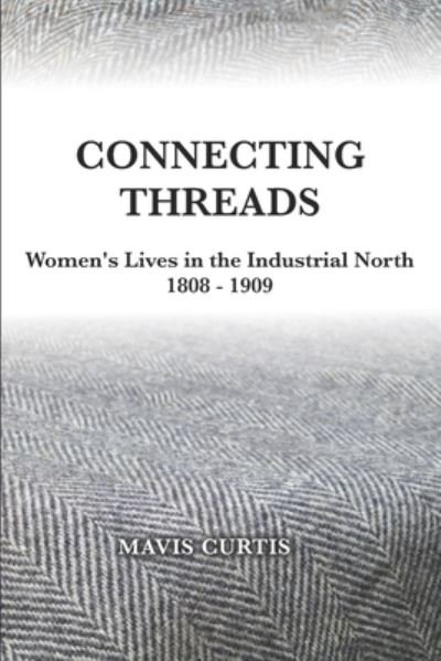 Cover for Mavis Curtis · Connecting Threads: Women's Lives in the Industrial North 1808-1909 (Paperback Bog) (2021)