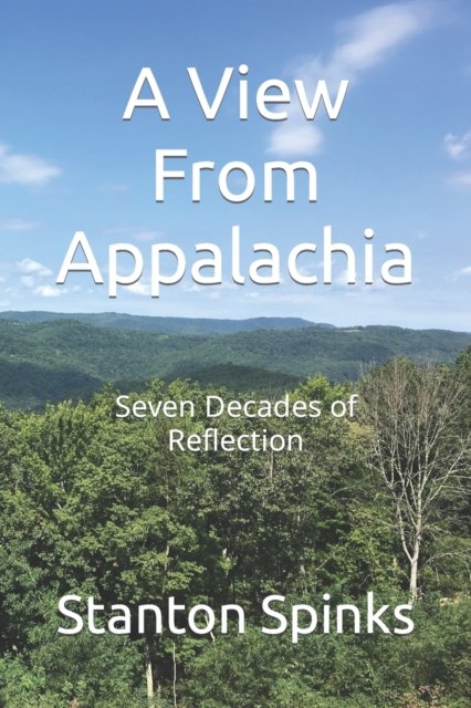 A View From Appalachia: Seven Decades of Reflection - Stanton Nolan Spinks - Books - Independently Published - 9798752188763 - October 23, 2021
