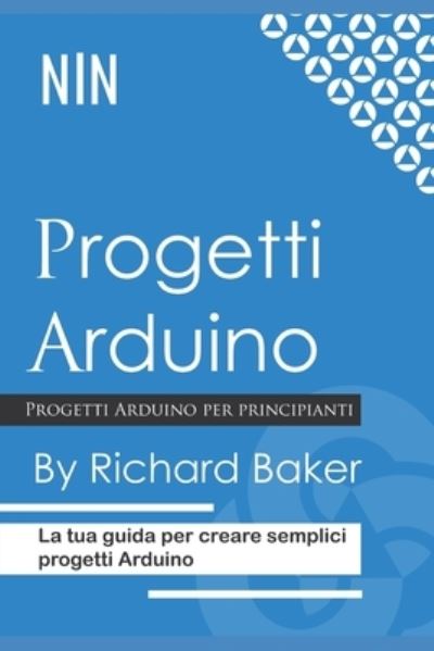 Progetti Arduino: La tua guida per creare semplici progetti Arduino - Richard Baker - Książki - Independently Published - 9798754506763 - 26 października 2021