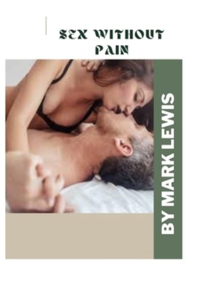 Sex without pain - Mark Lewis - Książki - Independently Published - 9798847273763 - 19 sierpnia 2022