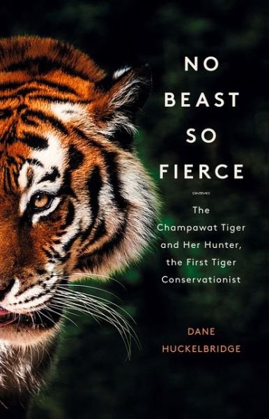 Cover for Dane Huckelbridge · No Beast So Fierce: The Champawat Tiger and Her Hunter, the First Tiger Conservationist (Paperback Book) (2020)