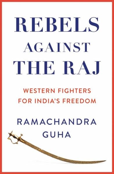 Cover for Ramachandra Guha · Rebels Against the Raj: Western Fighters for India’s Freedom (Gebundenes Buch) (2022)