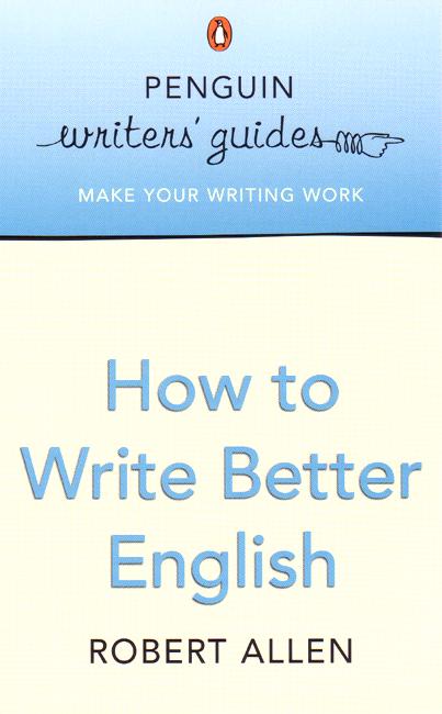 Cover for Robert Allen · Penguin Writers' Guides: How to Write Better English (Paperback Book) (2005)