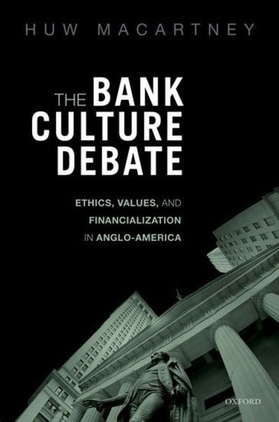 Cover for Macartney, Huw (Associate Professor in Political Economy, Associate Professor in Political Economy, University of Birmingham) · The Bank Culture Debate: Ethics, Values, and Financialization in Anglo-America (Hardcover Book) (2019)