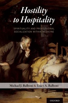 Cover for Balboni, Michael J. (Instructor, Instructor, Harvard Medical School and Congregational Minister in Boston) · Hostility to Hospitality: Spirituality and Professional Socialization within Medicine (Paperback Book) (2018)