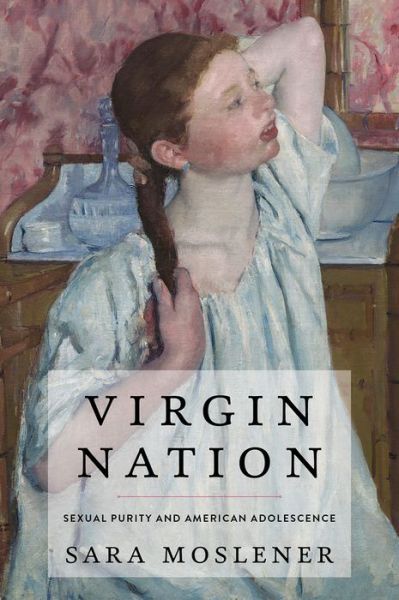 Cover for Moslener, Sara (Assistant Professor, Assistant Professor, Central Michigan University) · Virgin Nation: Sexual Purity and American Adolescence (Hardcover Book) (2015)