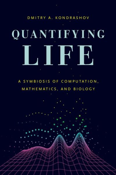 Quantifying Life: A Symbiosis of Computation, Mathematics, and Biology - Dmitry A. Kondrashov - Bücher - The University of Chicago Press - 9780226371764 - 4. August 2016