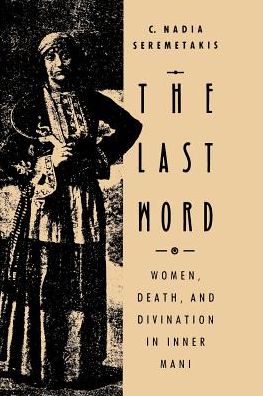Cover for C. Nadia Seremetakis · The Last Word: Women, Death, and Divination in Inner Mani (Paperback Book) [2nd edition] (1991)
