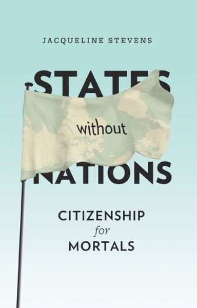 Cover for Jacqueline Stevens · States Without Nations: Citizenship for Mortals - New Directions in Critical Theory (Hardcover Book) (2009)