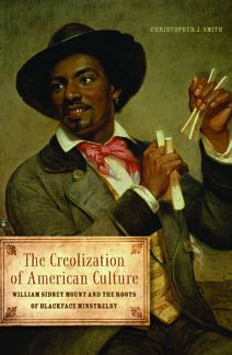 Cover for Christopher J Smith · The Creolization of American Culture: William Sidney Mount and the Roots of Blackface Minstrelsy - Music in American Life (Hardcover Book) (2013)