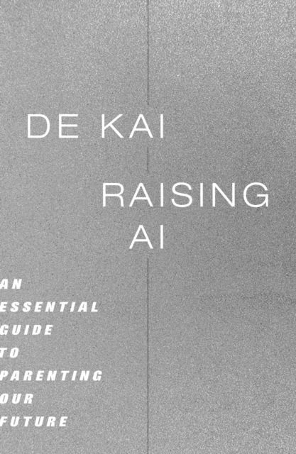 Cover for De Kai · Raising AI: An Essential Guide to Parenting Our Future (Hardcover Book) (2025)