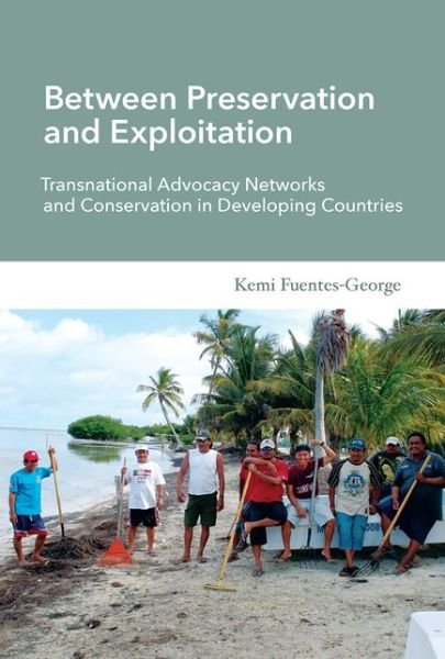 Cover for Kemi Fuentes-George · Between Preservation and Exploitation: Transnational Advocacy Networks and Conservation in Developing Countries - Politics, Science, and the Environment (Paperback Book) (2016)