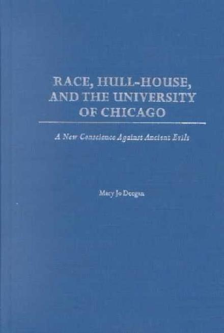 Cover for Mary Jo Deegan · Race, Hull-House, and the University of Chicago: A New Conscience Against Ancient Evils (Hardcover Book) (2002)