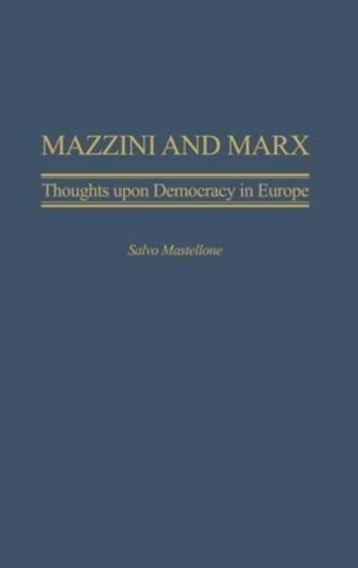 Cover for Salvo Mastellone · Mazzini and Marx: Thoughts Upon Democracy in Europe - Italian and Italian American Studies (Hardcover Book) (2003)